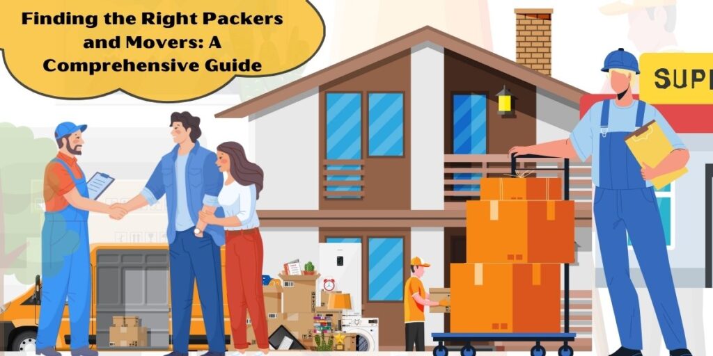 Finding the Right Packers and Movers: A Comprehensive Guide